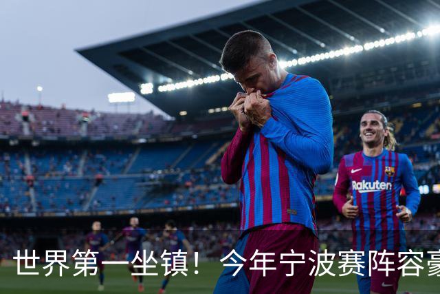 世界第一坐镇！今年宁波赛阵容豪华